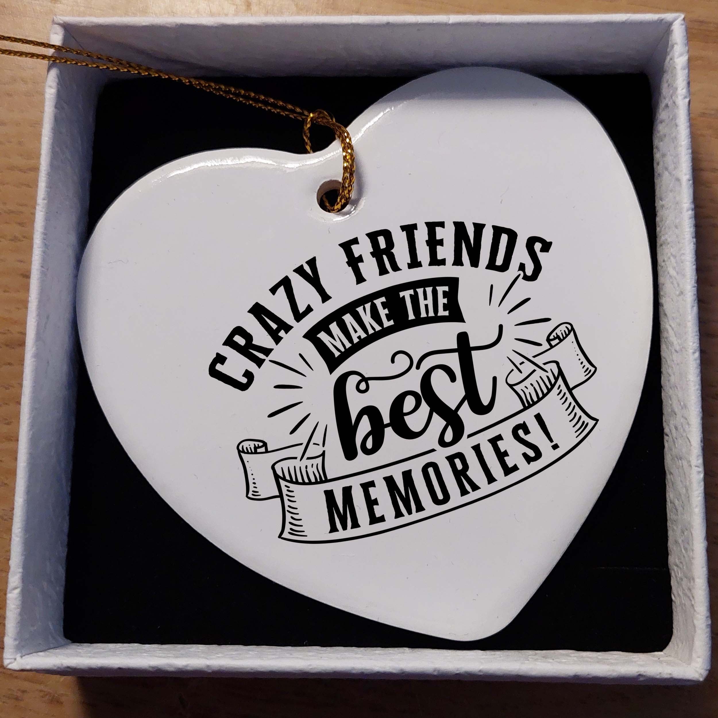 Crazy Friends Make the Best Memories Ceramic Heart