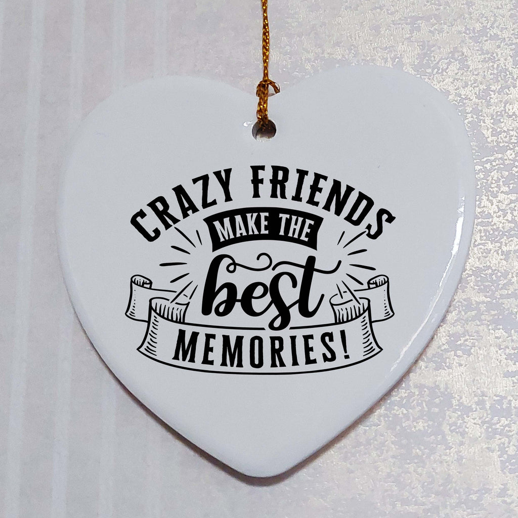 Crazy Friends Make the Best Memories Ceramic Heart