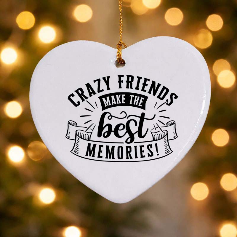Crazy Friends Make the Best Memories Ceramic Heart