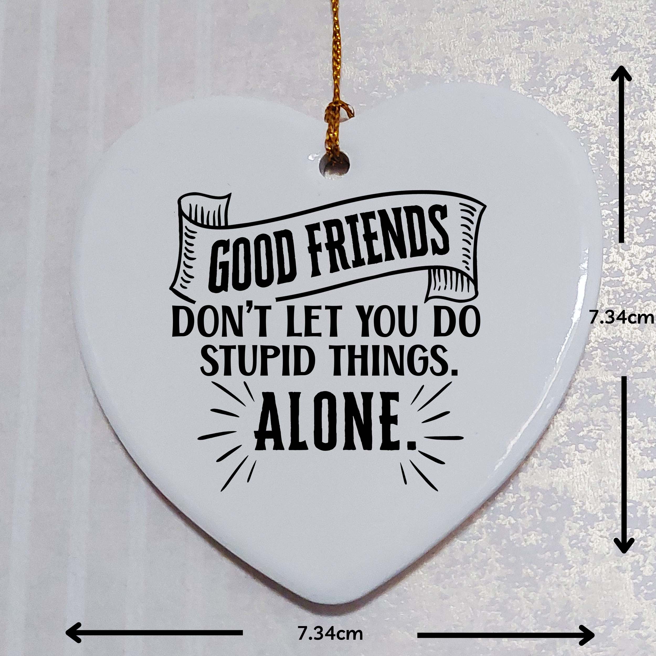 Good Friends Don't Let You Do Stupid Things Alone Ceramic Heart